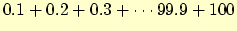 $0.1 + 0.2 + 0.3 + \cdots 99.9 + 100$