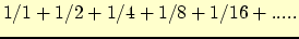 $1/1+1/2+1/4+1/8+1/16+ .....$