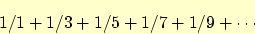 \begin{displaymath}
1/1 + 1/3 + 1/5 + 1/7 + 1/9 +\cdots
\end{displaymath}