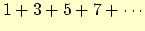 $1 + 3 + 5 + 7 + \cdots$